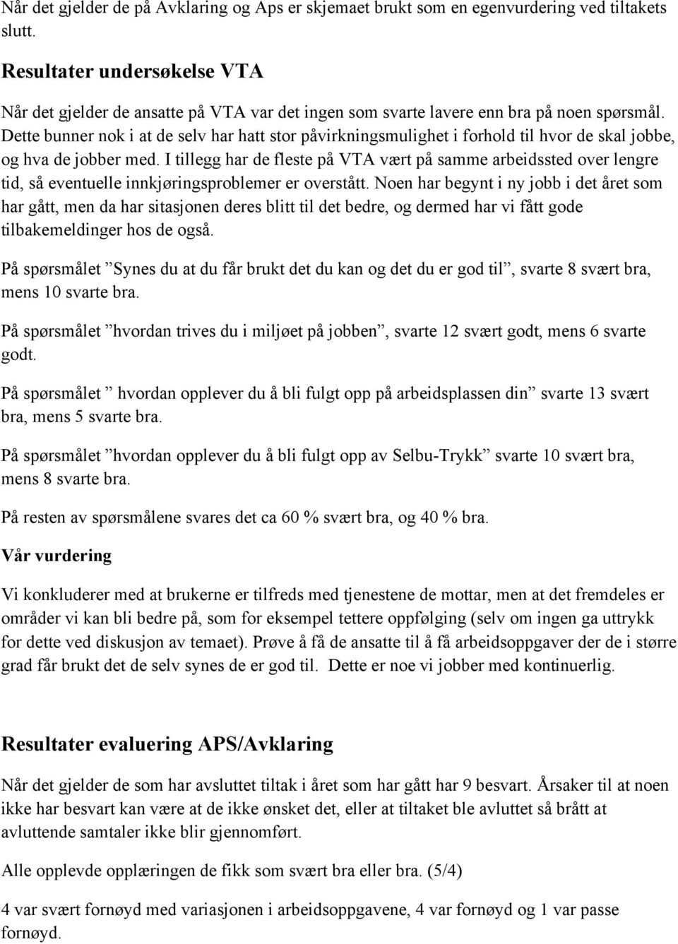 Dette bunner nok i at de selv har hatt stor påvirkningsmulighet i forhold til hvor de skal jobbe, og hva de jobber med.