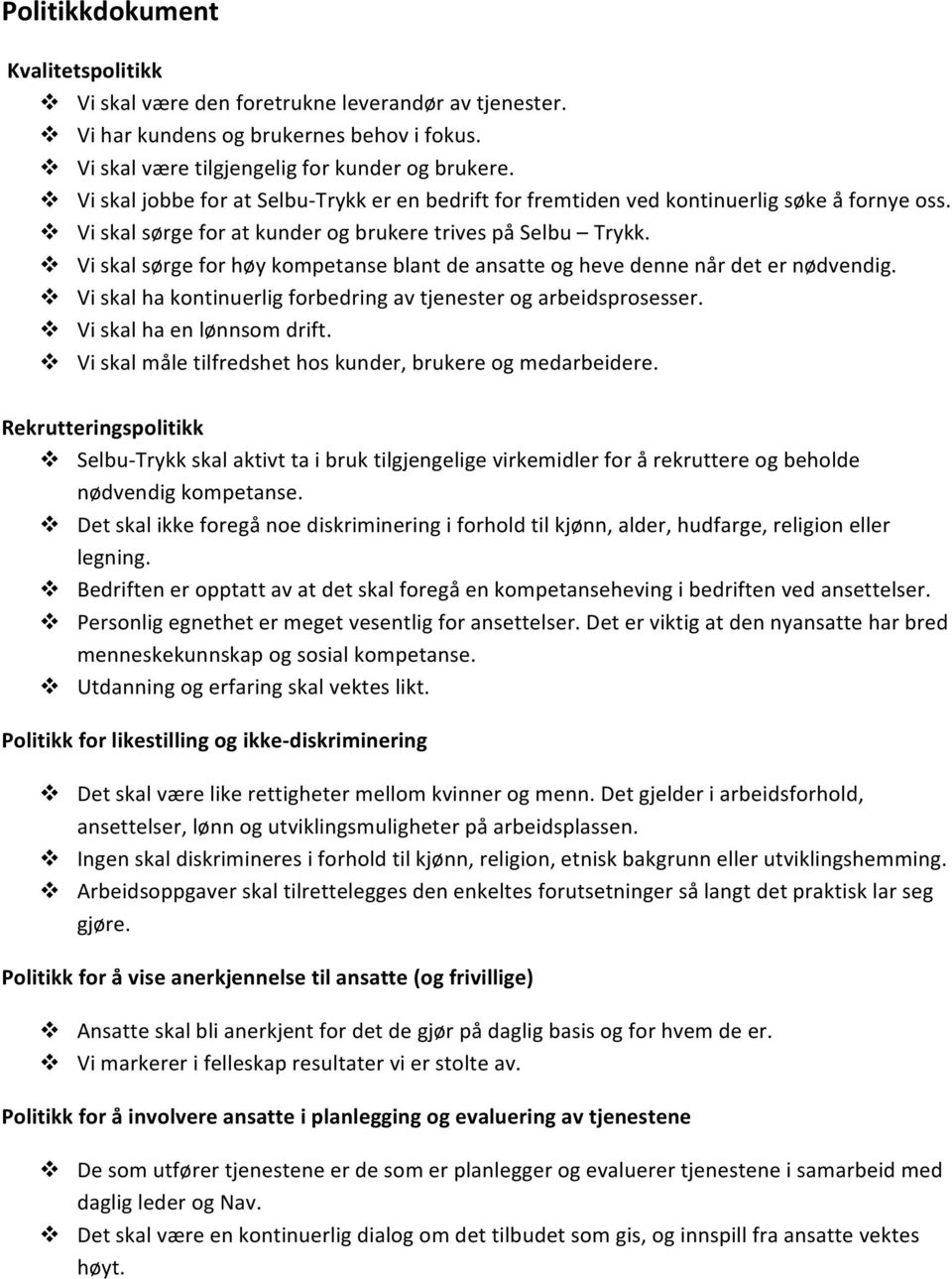 Vi skal sørge for høy kompetanse blant de ansatte og heve denne når det er nødvendig. Vi skal ha kontinuerlig forbedring av tjenester og arbeidsprosesser. Vi skal ha en lønnsom drift.