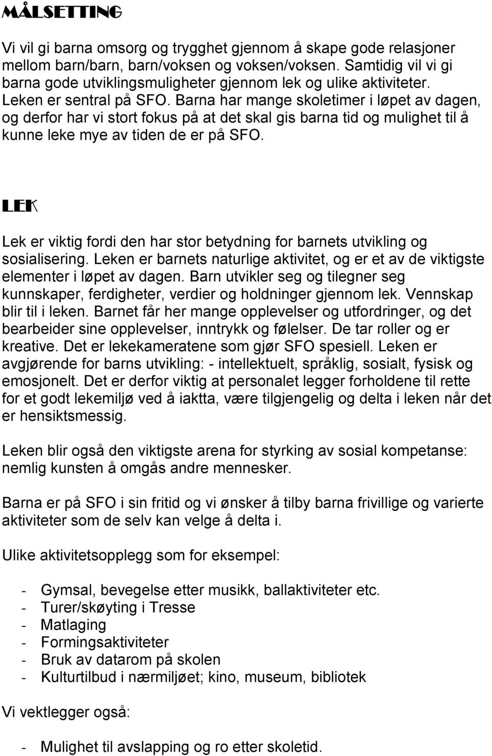 Barna har mange skoletimer i løpet av dagen, og derfor har vi stort fokus på at det skal gis barna tid og mulighet til å kunne leke mye av tiden de er på SFO.