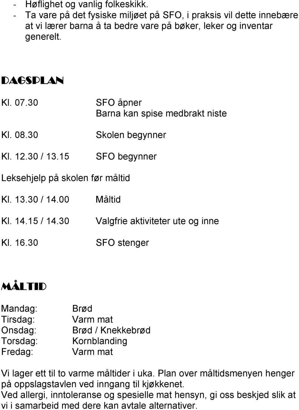 30 Måltid Valgfrie aktiviteter ute og inne SFO stenger MÅLTID Mandag: Tirsdag: Onsdag: Torsdag: Fredag: Brød Varm mat Brød / Knekkebrød Kornblanding Varm mat Vi lager ett til to varme