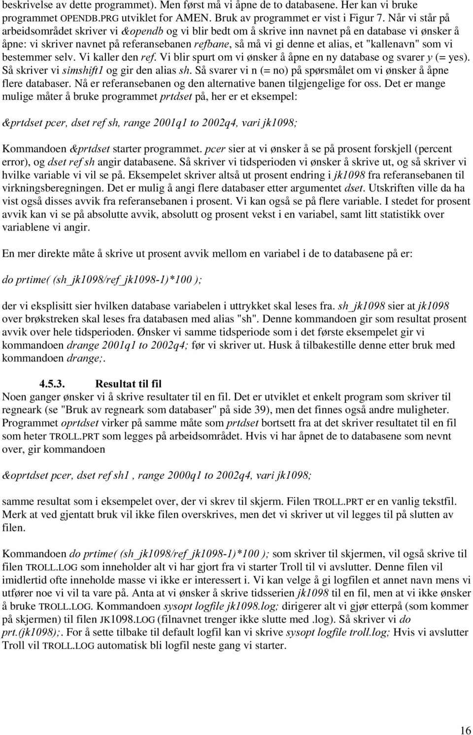 "kallenavn" som vi bestemmer selv. Vi kaller den UHI. Vi blir spurt om vi ønsker å åpne en ny database og svarer \ (= yes). Så skriver vi VLPVKLIW og gir den alias VK.