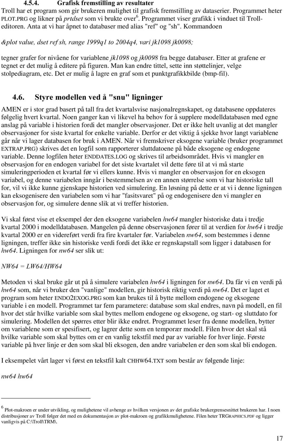 Kommandoen SORWYDOXHGVHWUHIVKUDQJHTWRTYDULMNMN tegner grafer for nivåene for variablene MN og MN fra begge databaser. Etter at grafene er tegnet er det mulig å editere på figuren.