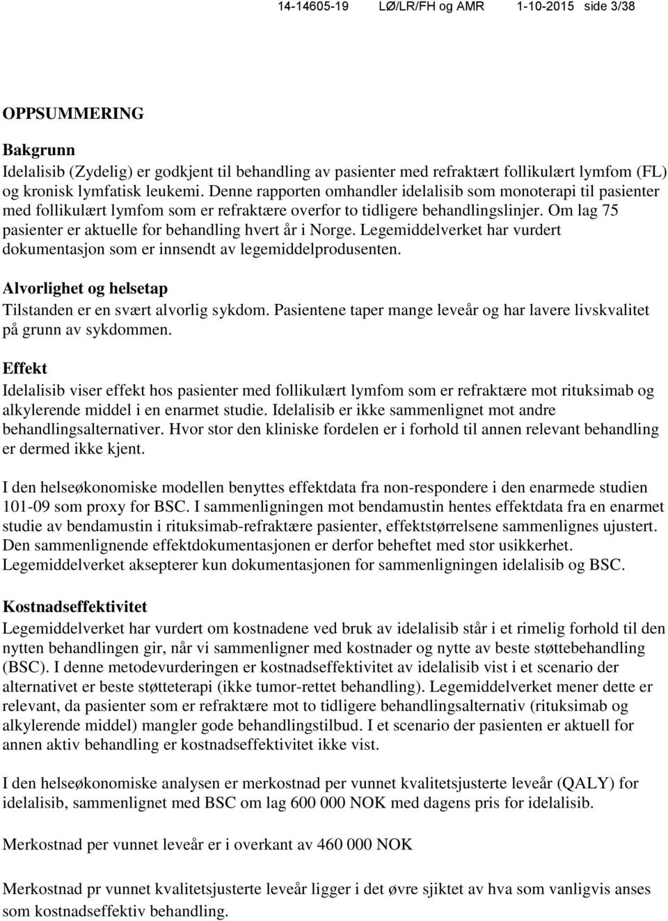 Om lag 75 pasienter er aktuelle for behandling hvert år i Norge. Legemiddelverket har vurdert dokumentasjon som er innsendt av legemiddelprodusenten.