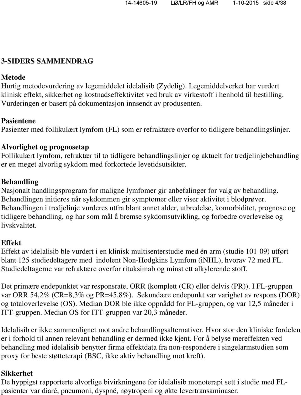 Pasientene Pasienter med follikulært lymfom (FL) som er refraktære overfor to tidligere behandlingslinjer.