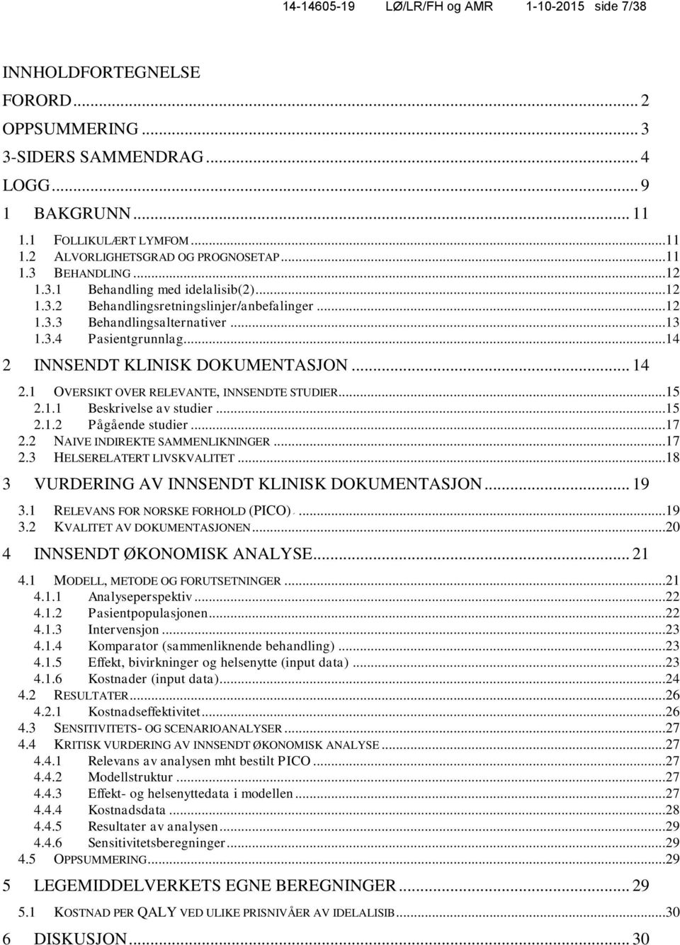 ..14 2 5BINNSENDT KLINISK DOKUMENTASJON... 14 2.1 17BOVERSIKT OVER RELEVANTE, INNSENDTE STUDIER...15 2.1.1 13Beskrivelse av studier...15 2.1.2 23BPågående studier...17 2.