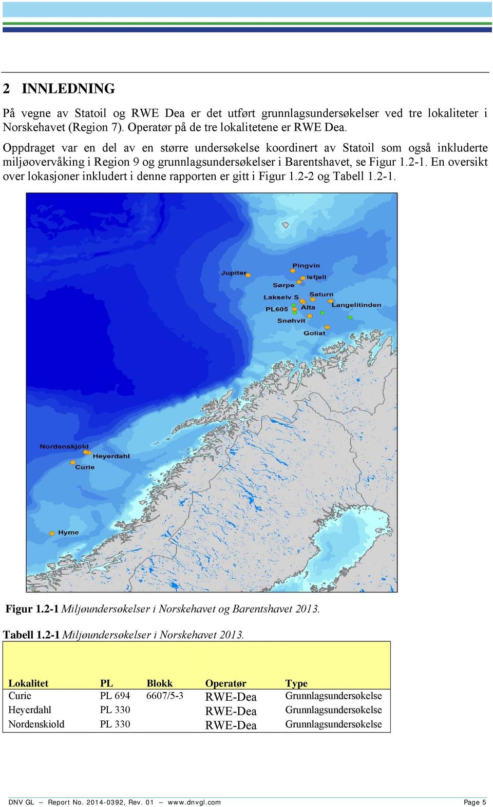 En oversikt over lokasjoner inkludert i denne rapporten er gitt i Figur 1.2-2 og Tabell 1.2-1. Figur 1.2-1 Miljøundersøkelser i Norskehavet og Barentshavet 2013. Tabell 1.2-1 Miljøundersøkelser i Norskehavet 2013.