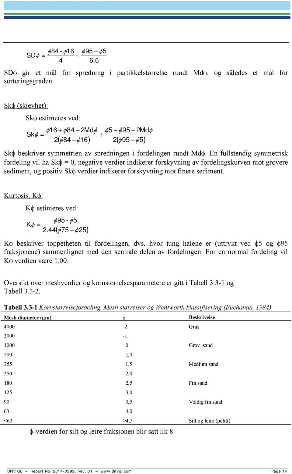 En fullstendig symmetrisk fordeling vil ha Sk = 0, negative verdier indikerer forskyvning av fordelingskurven mot grovere sediment, og positiv Sk verdier indikerer forskyvning mot finere sediment.