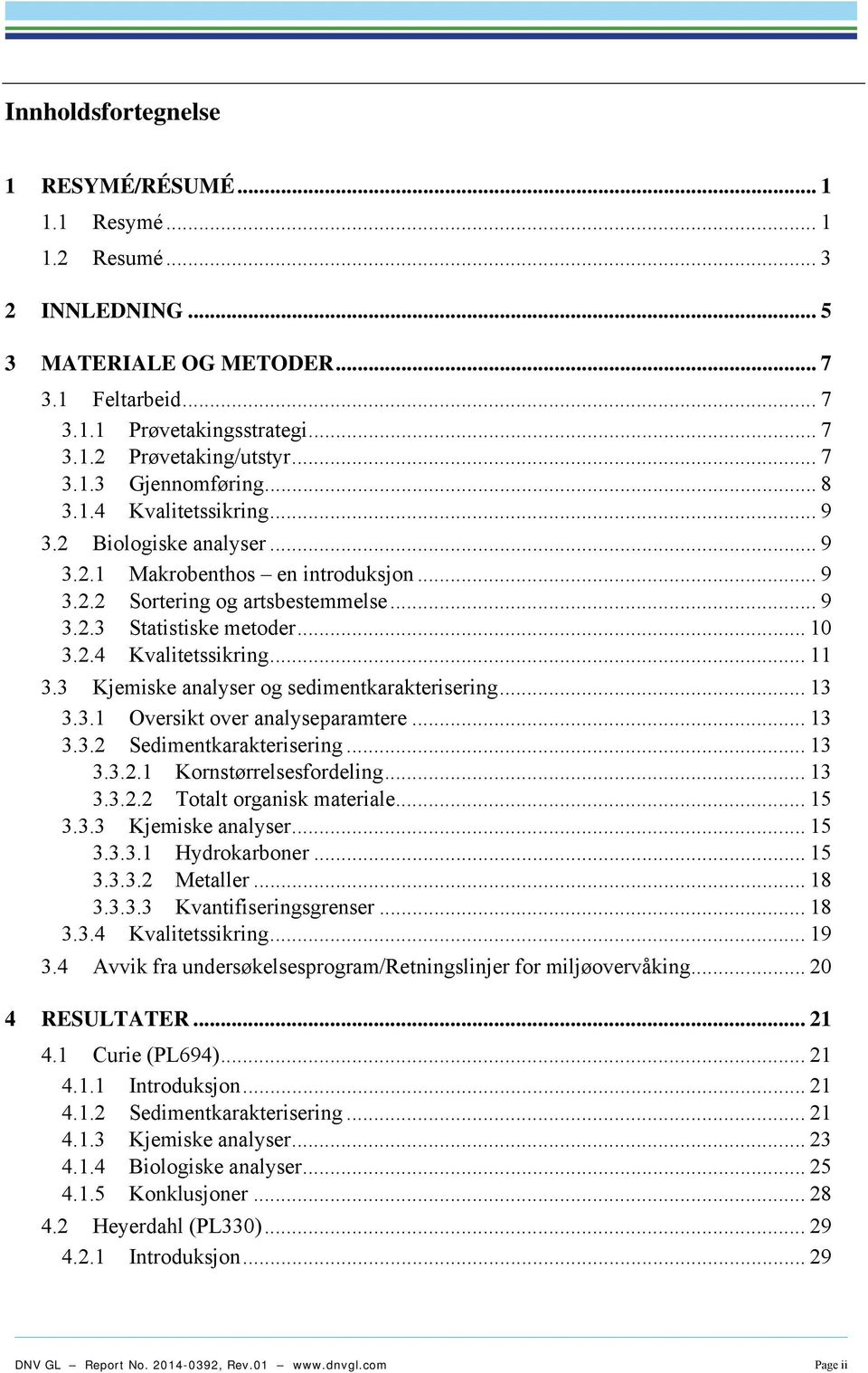 2.4 Kvalitetssikring... 11 3.3 Kjemiske analyser og sedimentkarakterisering... 13 3.3.1 Oversikt over analyseparamtere... 13 3.3.2 Sedimentkarakterisering... 13 3.3.2.1 Kornstørrelsesfordeling... 13 3.3.2.2 Totalt organisk materiale.