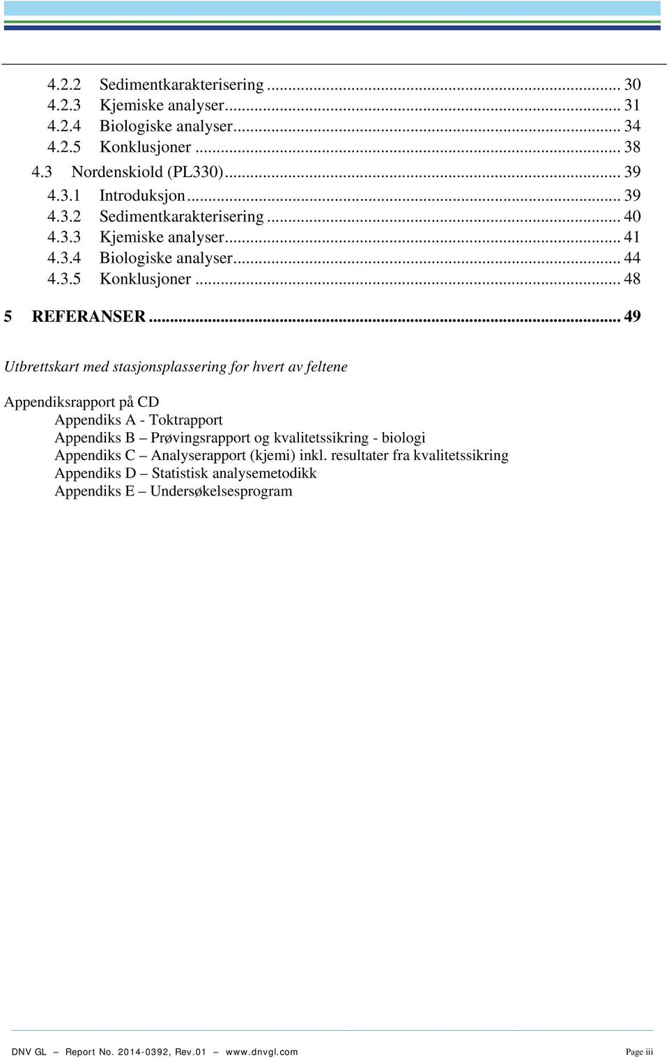 .. 49 Utbrettskart med stasjonsplassering for hvert av feltene Appendiksrapport på CD Appendiks A - Toktrapport Appendiks B Prøvingsrapport og kvalitetssikring - biologi