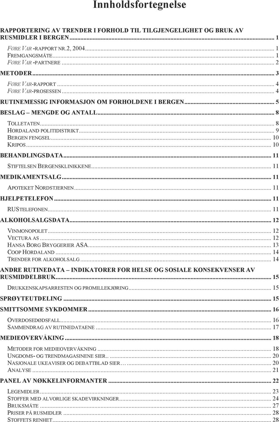 .. 10 KRIPOS... 10 BEHANDLINGSDATA... 11 STIFTELSEN BERGENSKLINIKKENE... 11 MEDIKAMENTSALG... 11 APOTEKET NORDSTJERNEN... 11 HJELPETELEFON... 11 RUSTELEFONEN... 11 ALKOHOLSALGSDATA... 12 VINMONOPOLET.