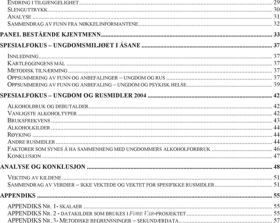 .. 9 SPESIALFOKUS UNGDOM OG RUSMIDLER 2004... 42 ALKOHOLBRUK OG DEBUTALDER... 42 VANLIGSTE ALKOHOLTYPER... 42 BRUKSFREKVENS... 4 ALKOHOLKILDER... 44 RØYKING... 44 ANDRE RUSMIDLER.