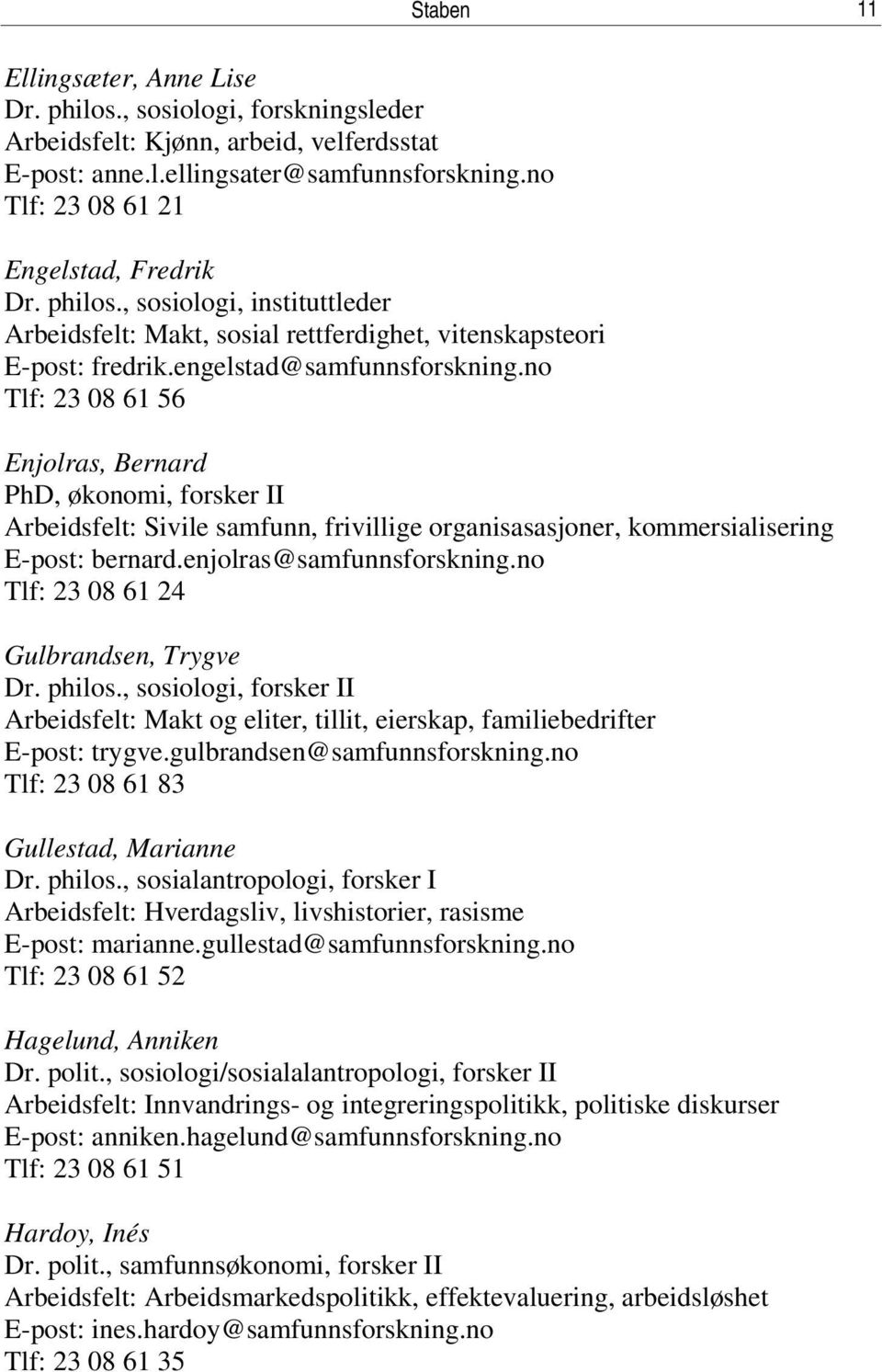 enjolras@samfunnsforskning.no Tlf: 23 08 61 24 Gulbrandsen, Trygve Dr. philos., sosiologi, forsker II Arbeidsfelt: Makt og eliter, tillit, eierskap, familiebedrifter E-post: trygve.