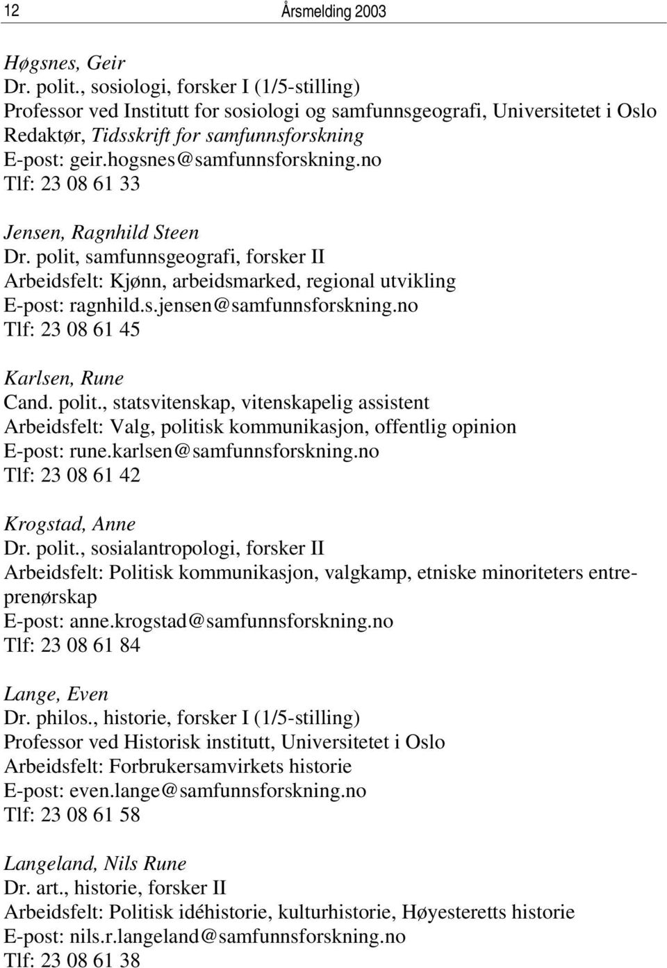 no Tlf: 23 08 61 33 Jensen, Ragnhild Steen Dr. polit, samfunnsgeografi, forsker II Arbeidsfelt: Kjønn, arbeidsmarked, regional utvikling E-post: ragnhild.s.jensen@samfunnsforskning.