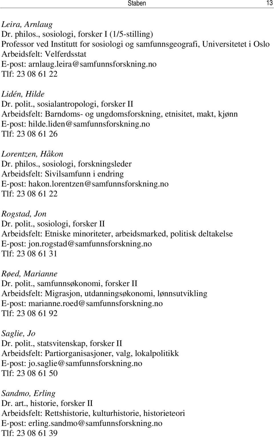 liden@samfunnsforskning.no Tlf: 23 08 61 26 Lorentzen, Håkon Dr. philos., sosiologi, forskningsleder Arbeidsfelt: Sivilsamfunn i endring E-post: hakon.lorentzen@samfunnsforskning.