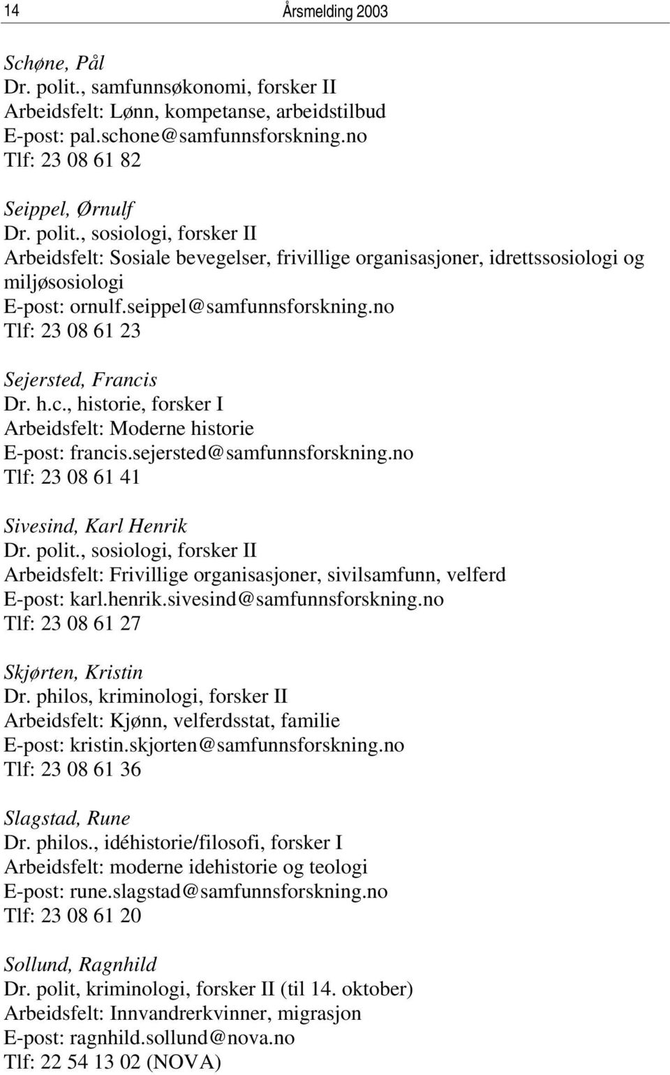 no Tlf: 23 08 61 41 Sivesind, Karl Henrik Dr. polit., sosiologi, forsker II Arbeidsfelt: Frivillige organisasjoner, sivilsamfunn, velferd E-post: karl.henrik.sivesind@samfunnsforskning.