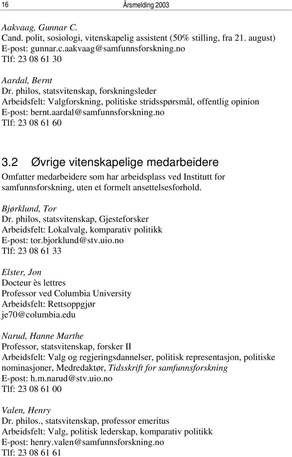 2 Øvrige vitenskapelige medarbeidere Omfatter medarbeidere som har arbeidsplass ved Institutt for samfunnsforskning, uten et formelt ansettelsesforhold. Bjørklund, Tor Dr.