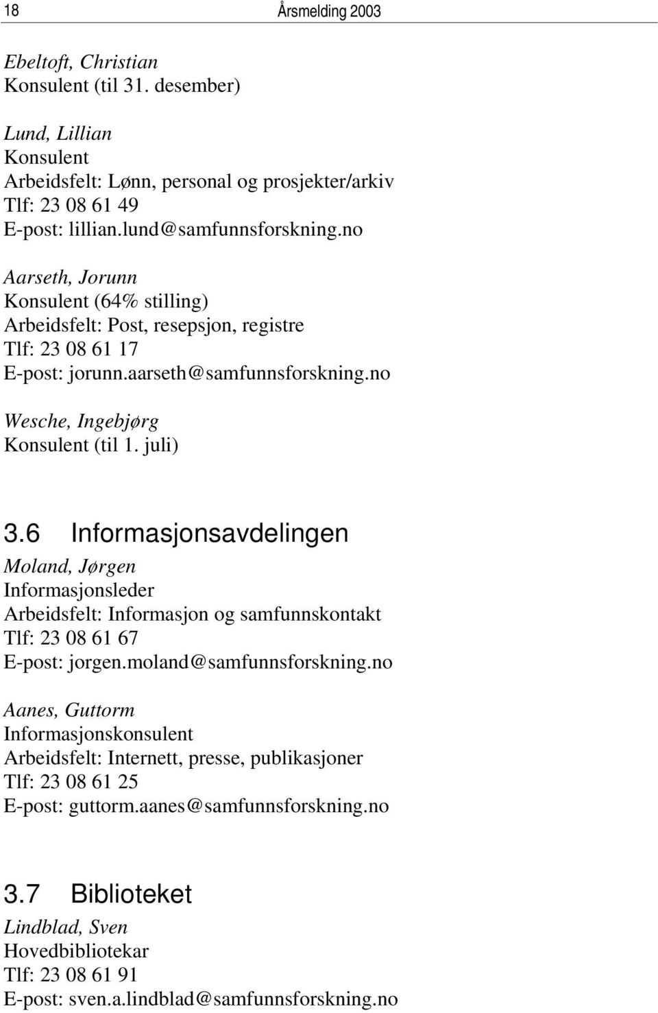 6 Informasjonsavdelingen Moland, Jørgen Informasjonsleder Arbeidsfelt: Informasjon og samfunnskontakt Tlf: 23 08 61 67 E-post: jorgen.moland@samfunnsforskning.