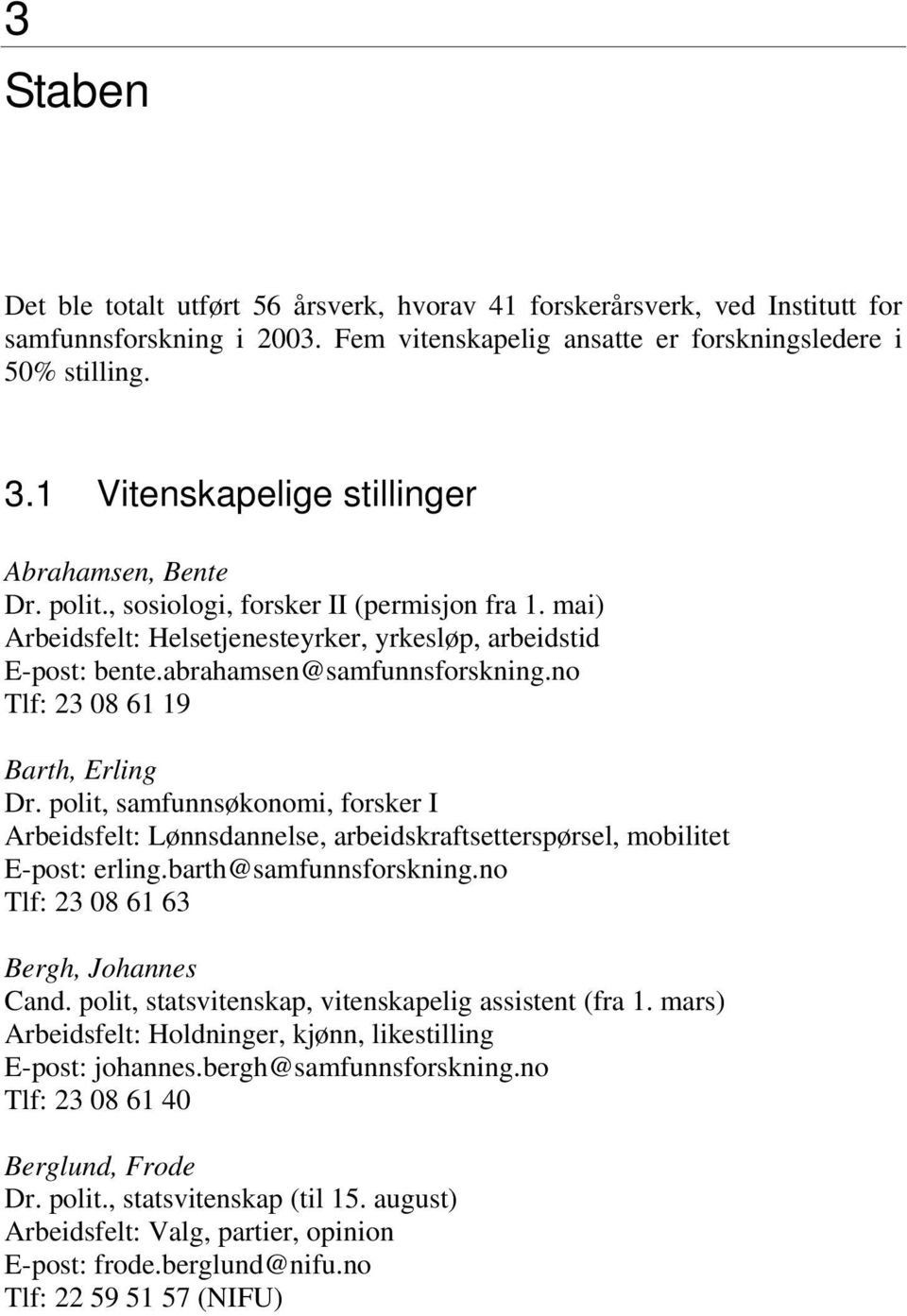 no Tlf: 23 08 61 19 Barth, Erling Dr. polit, samfunnsøkonomi, forsker I Arbeidsfelt: Lønnsdannelse, arbeidskraftsetterspørsel, mobilitet E-post: erling.barth@samfunnsforskning.