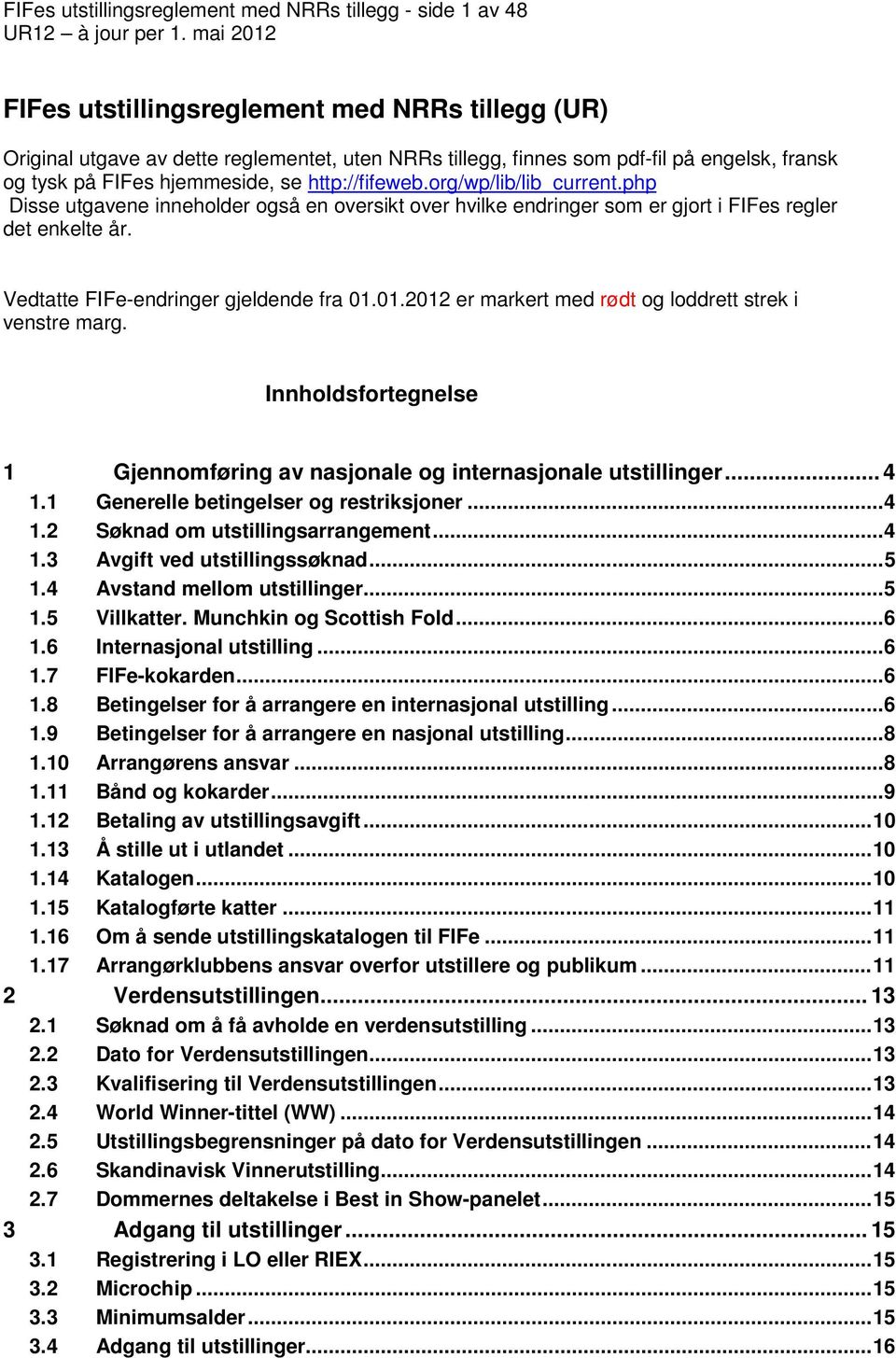 Vedtatte FIFe-endringer gjeldende fra 01.01.2012 er markert med rødt og loddrett strek i venstre marg. Innholdsfortegnelse 1 Gjennomføring av nasjonale og internasjonale utstillinger... 4 1.