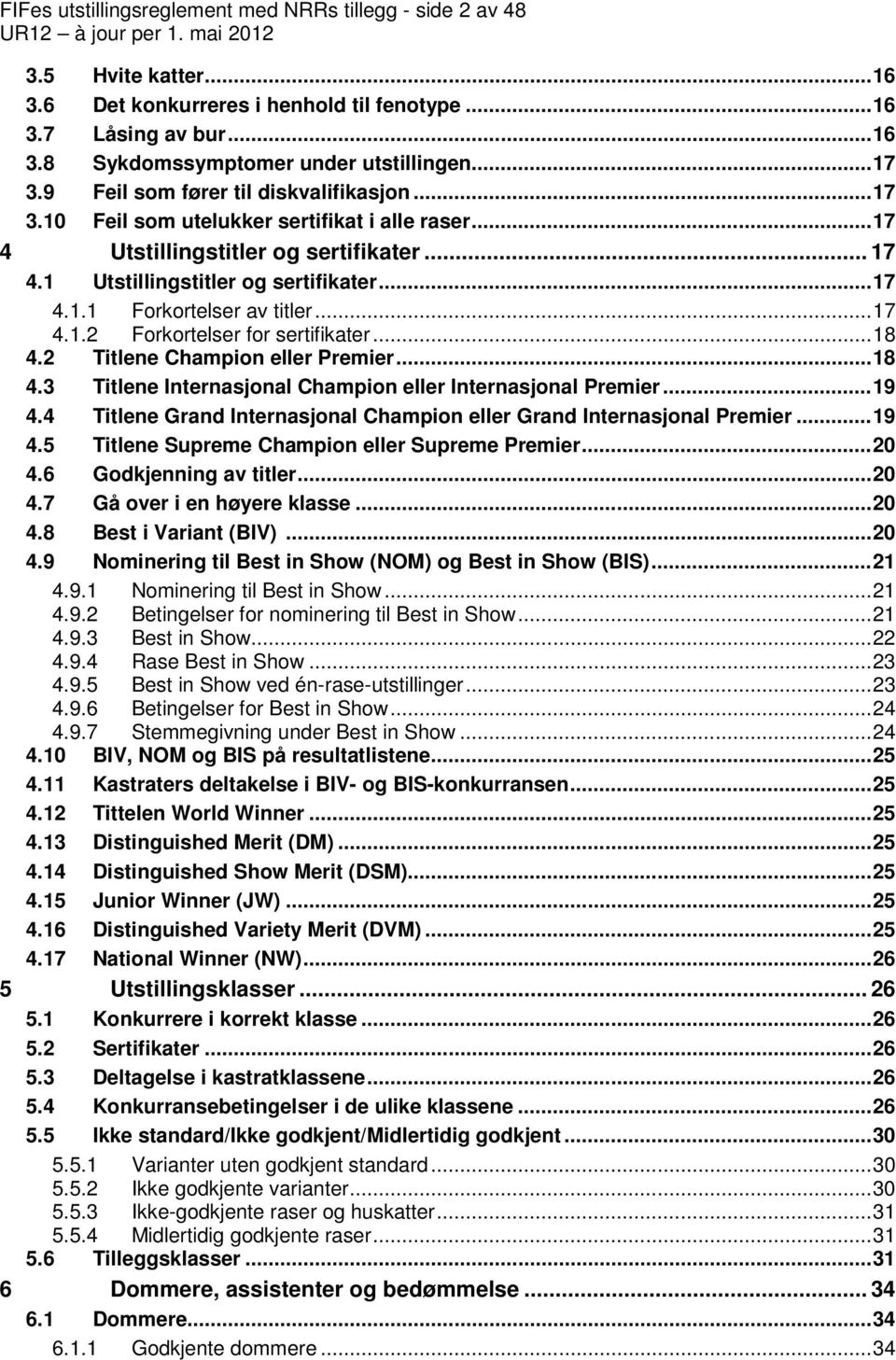 .. 17 4.1.2 Forkortelser for sertifikater... 18 4.2 Titlene Champion eller Premier... 18 4.3 Titlene Internasjonal Champion eller Internasjonal Premier... 19 4.