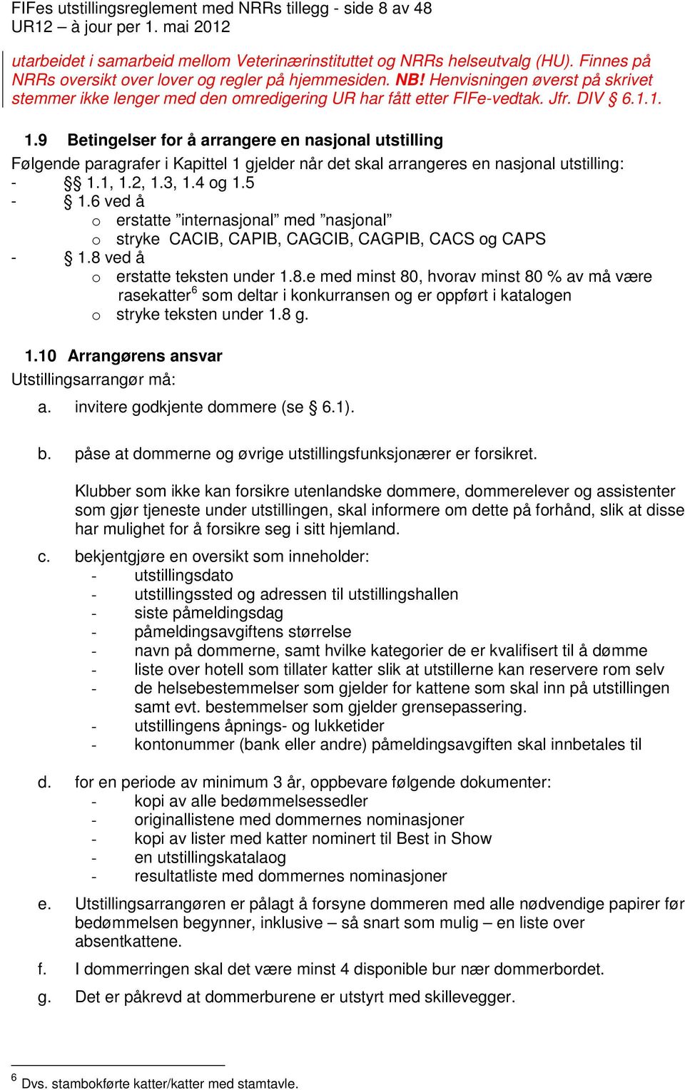 9 Betingelser for å arrangere en nasjonal utstilling Følgende paragrafer i Kapittel 1 gjelder når det skal arrangeres en nasjonal utstilling: - 1.1, 1.2, 1.3, 1.4 og 1.5-1.