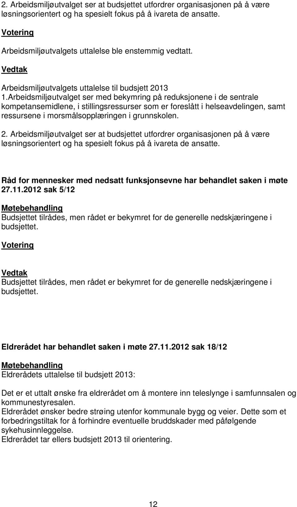 Arbeidsmiljøutvalget ser med bekymring på reduksjonene i de sentrale kompetansemidlene, i stillingsressurser som er foreslått i helseavdelingen, samt ressursene i morsmålsopplæringen i grunnskolen. 2.