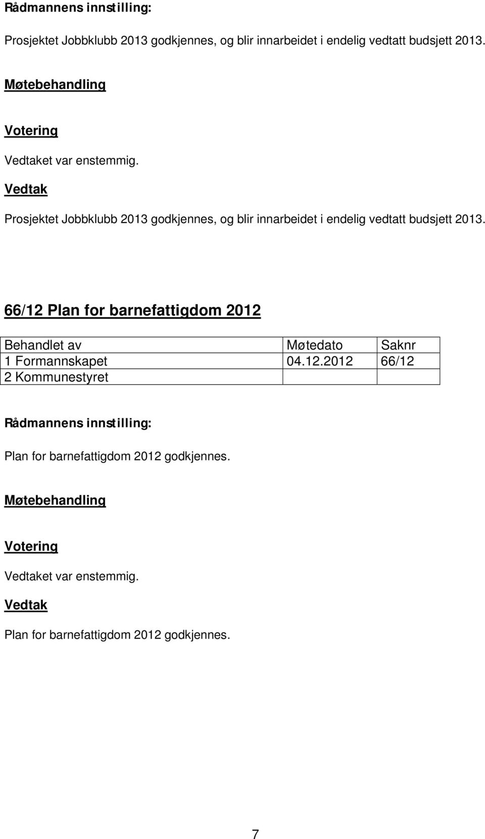 et var enstemmig. Plan for barnefattigdom 2012 godkjennes. 7