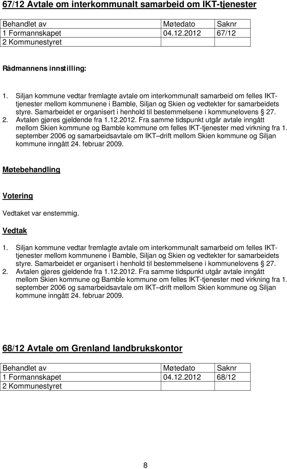 Samarbeidet er organisert i henhold til bestemmelsene i kommunelovens 27. 2. Avtalen gjøres gjeldende fra 1.12.2012.