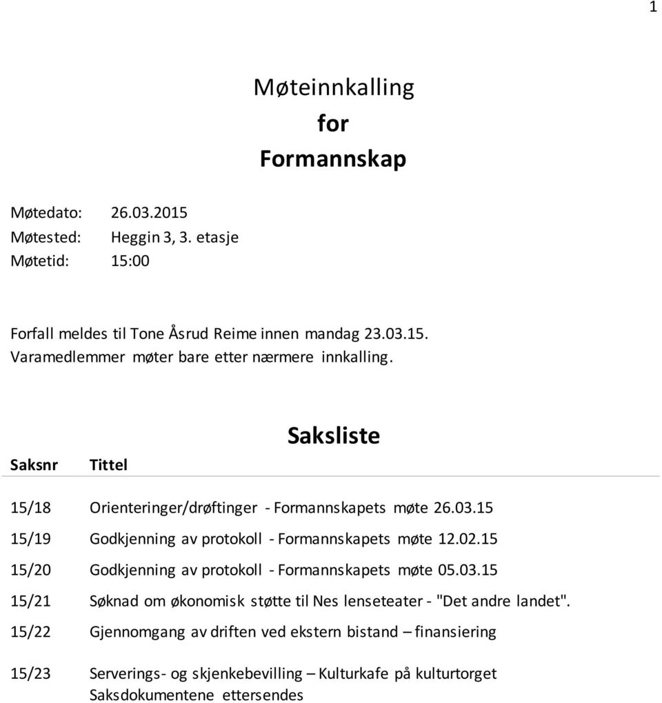 15 15/20 Godkjenning av protokoll - Formannskapets møte 05.03.15 15/21 Søknad om økonomisk støtte til Nes lenseteater - "Det andre landet".