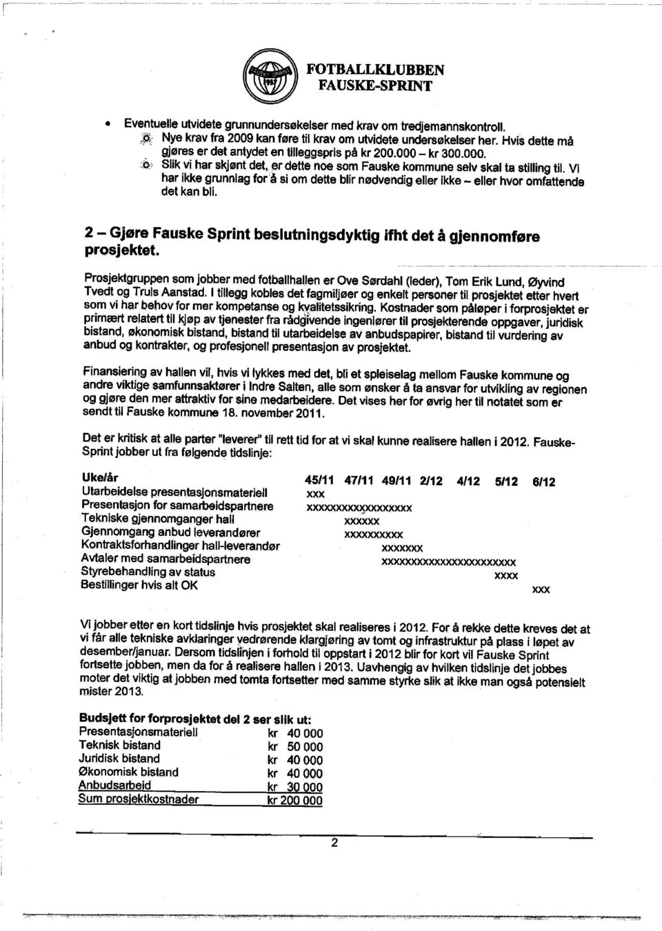 p, Slik vi har skjønt det, er dette noe som Fauske kommune selv skal ta stiling til. Vi har ikke grunnlag for'a si om dette blir nødvendig eller ikke - eller hvor omfattende det kan bli.