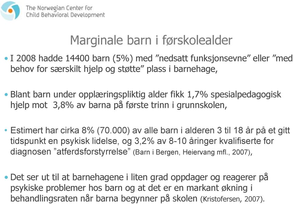 000) av alle barn i alderen 3 til 18 år på et gitt tidspunkt en psykisk lidelse, og 3,2% av 8-10 åringer kvalifiserte for diagnosen atferdsforstyrrelse (Barn i Bergen,