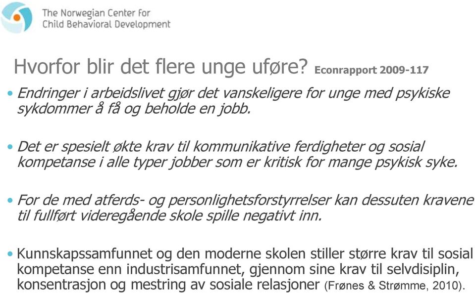 For de med atferds- og personlighetsforstyrrelser kan dessuten kravene til fullført videregående skole spille negativt inn.