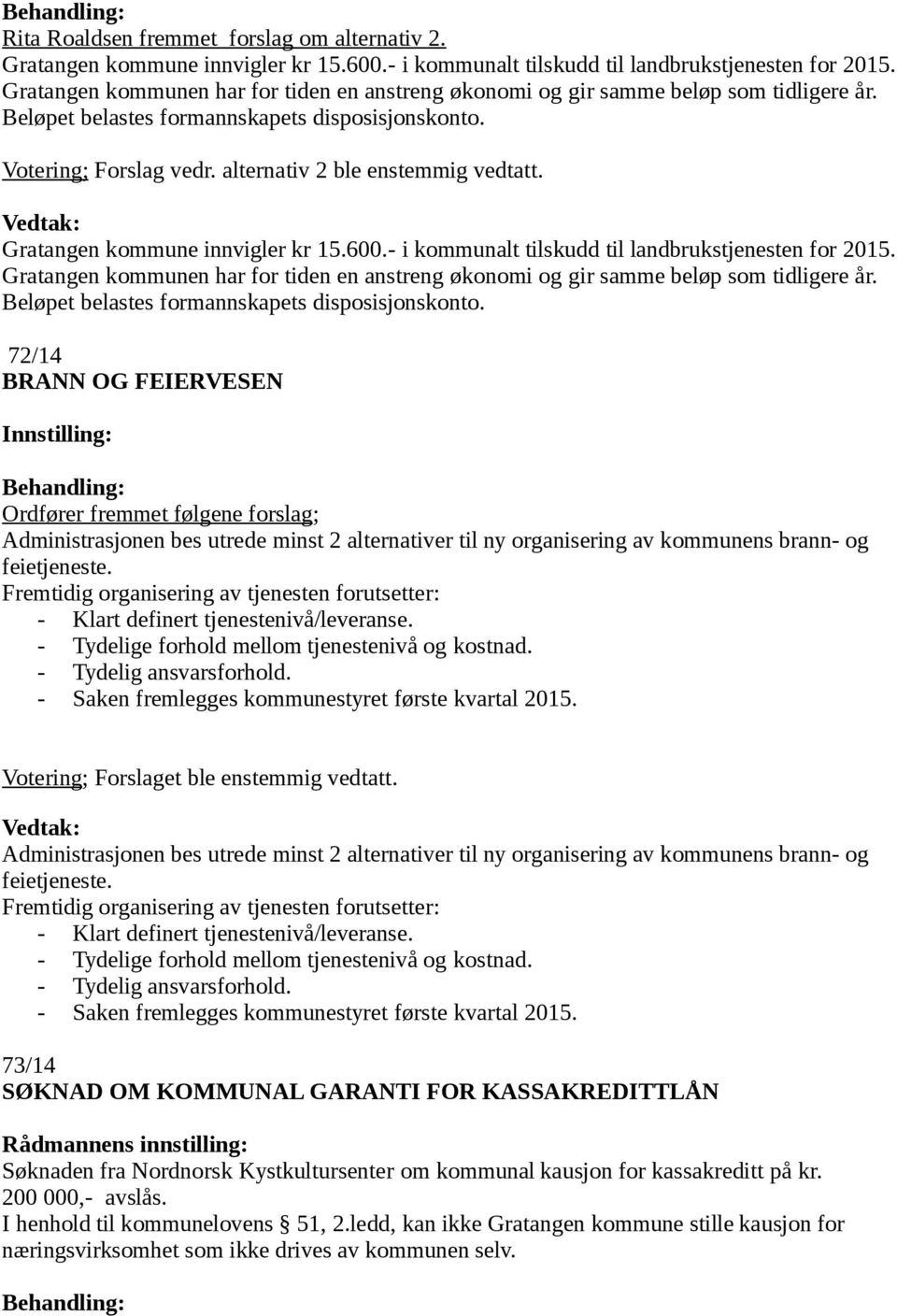 Gratangen kommune innvigler kr 15.600.- i kommunalt tilskudd til landbrukstjenesten for 2015. Gratangen kommunen har for tiden en anstreng økonomi og gir samme beløp som tidligere år.