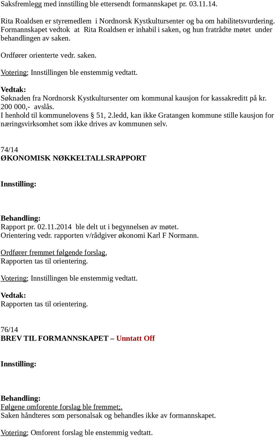 Søknaden fra Nordnorsk Kystkultursenter om kommunal kausjon for kassakreditt på kr. 200 000,- avslås. I henhold til kommunelovens 51, 2.