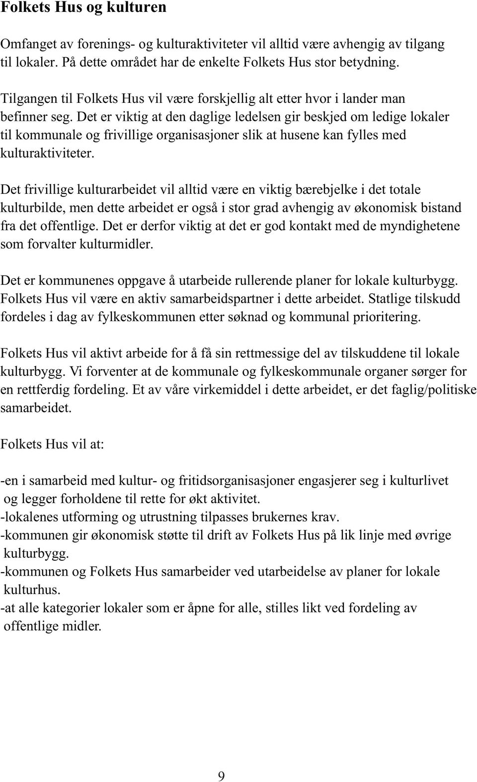 Det er viktig at den daglige ledelsen gir beskjed om ledige lokaler til kommunale og frivillige organisasjoner slik at husene kan fylles med kulturaktiviteter.