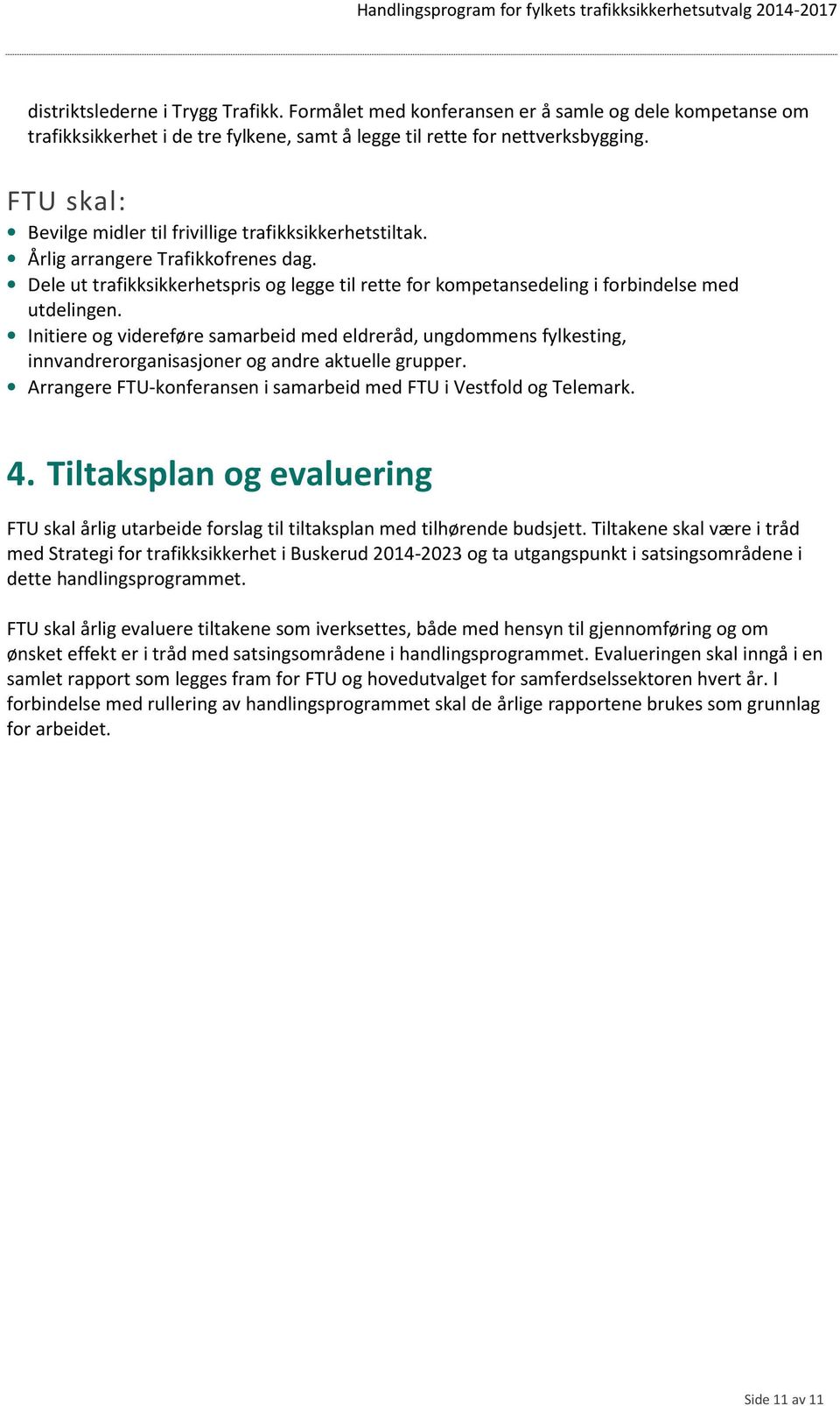 Initiere og videreføre samarbeid med eldreråd, ungdommens fylkesting, innvandrerorganisasjoner og andre aktuelle grupper. Arrangere FTU-konferansen i samarbeid med FTU i Vestfold og Telemark. 4.