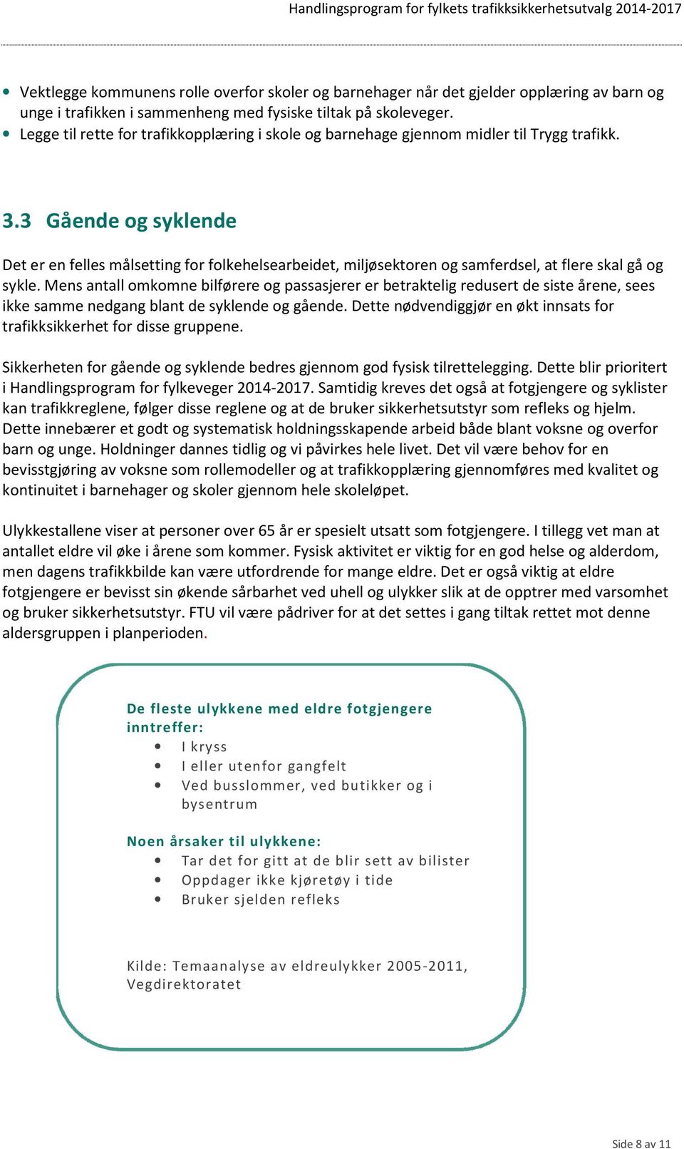 3 Gående og syklende Det er en felles målsetting for folkehelsearbeidet, miljøsektoren og samferdsel, at flere skal gå og sykle.