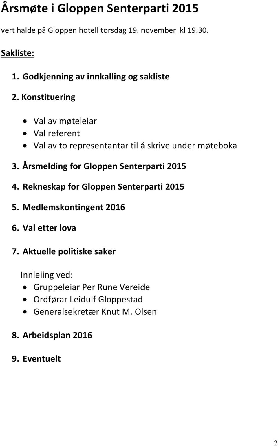 Konstituering Val av møteleiar Val referent Val av to representantar til å skrive under møteboka 3.