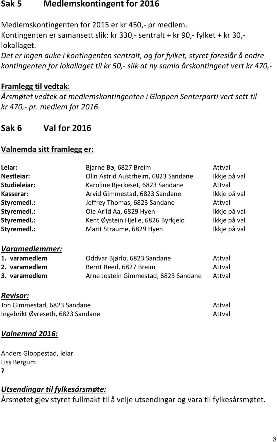 vedtek at medlemskontingenten i Gloppen Senterparti vert sett til kr 470,- pr. medlem for 2016.