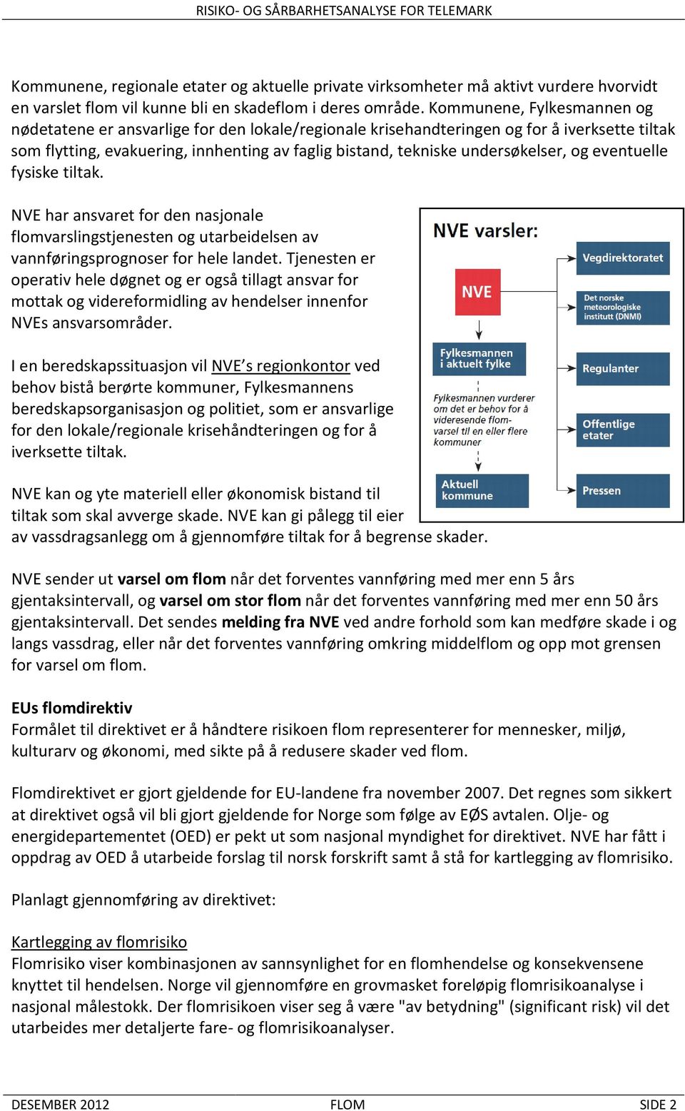 undersøkelser, og eventuelle fysiske tiltak. NVE har ansvaret for den nasjonale flomvarslingstjenesten og utarbeidelsen av vannføringsprognoser for hele landet.