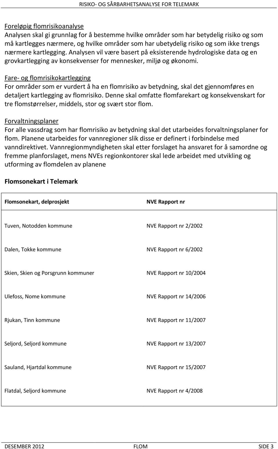 Fare- og flomrisikokartlegging For områder som er vurdert å ha en flomrisiko av betydning, skal det gjennomføres en detaljert kartlegging av flomrisiko.