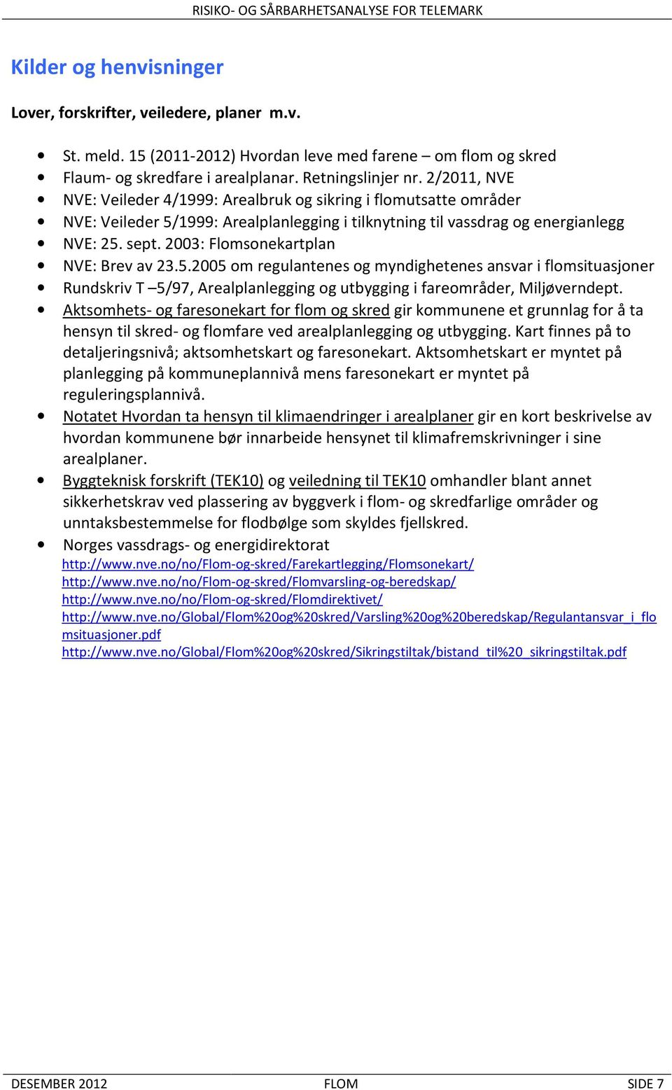 2003: Flomsonekartplan NVE: Brev av 23.5.2005 om regulantenes og myndighetenes ansvar i flomsituasjoner Rundskriv T 5/97, Arealplanlegging og utbygging i fareområder, Miljøverndept.