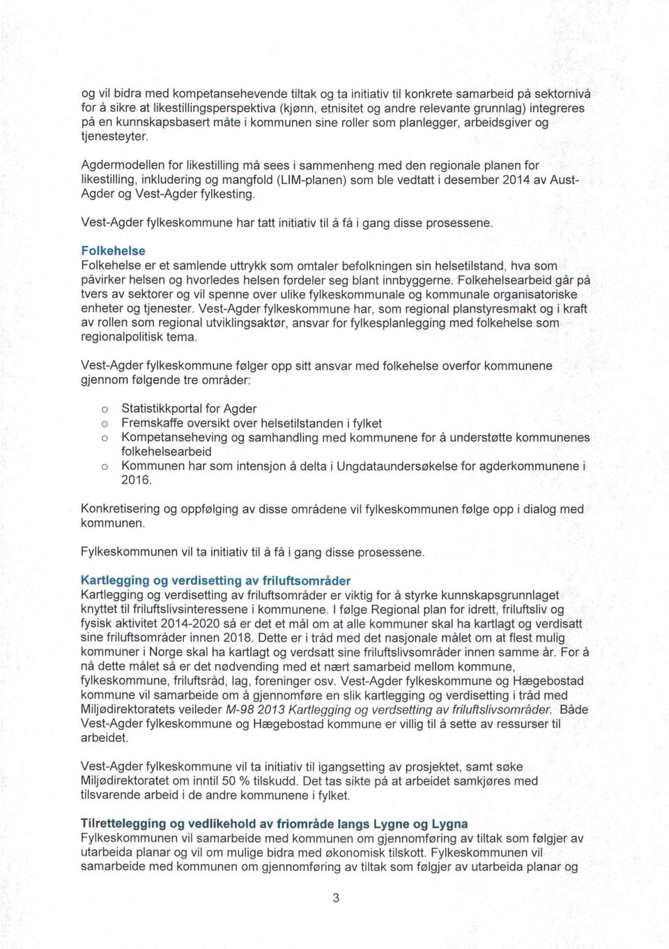 Agdermodellen for likestilling må sees i sammenheng med den regionale planen for likestilling, inkludering og mangfold (LIM-planen) som ble vedtatt i desember 2014 av Aust- Agder og Vest-Agder