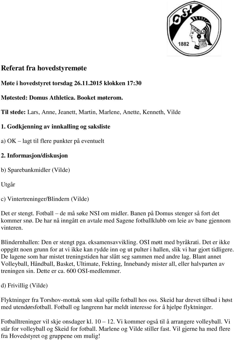 Fotball de må søke NSI om midler. Banen på Domus stenger så fort det kommer snø. De har nå inngått en avtale med Sagene fotballklubb om leie av bane gjennom vinteren.