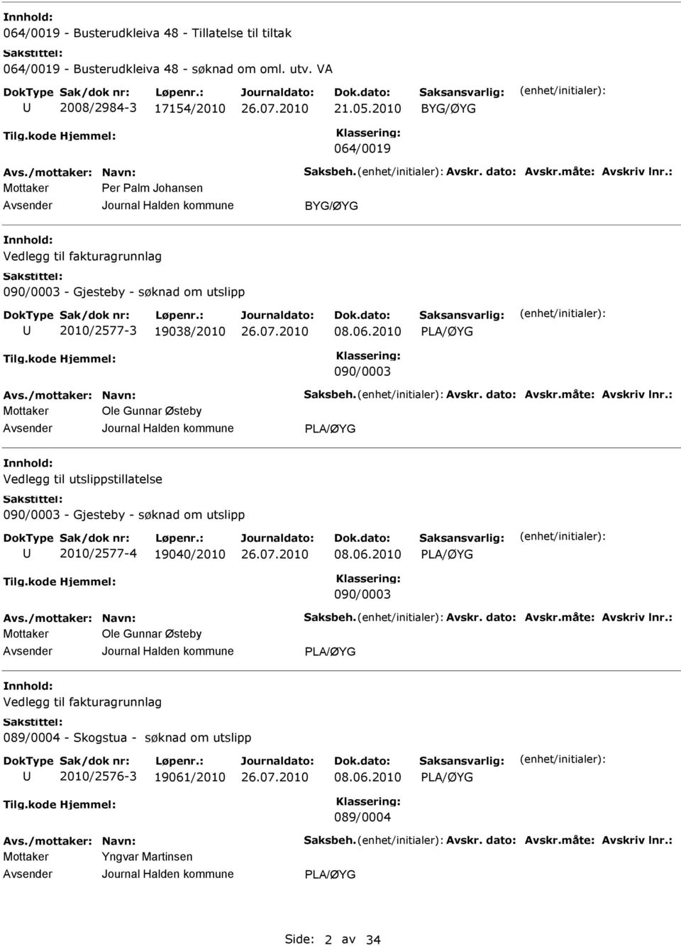 vskr. dato: vskr.måte: vskriv lnr.: Ole Gunnar Østeby Vedlegg til utslippstillatelse 090/0003 - Gjesteby - søknad om utslipp 2010/2577-4 19040/2010 08.06.2010 090/0003 vs./mottaker: Navn: Saksbeh.