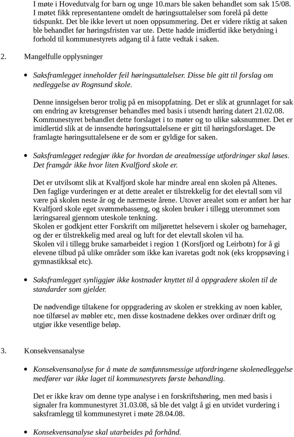 Dette hadde imidlertid ikke betydning i forhold til kommunestyrets adgang til å fatte vedtak i saken. 2. Mangelfulle opplysninger Saksframlegget inneholder feil høringsuttalelser.