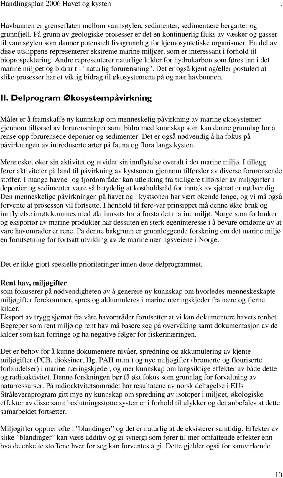 En del av disse utslippene representerer ekstreme marine miljøer, som er interessant i forhold til bioprospektering.