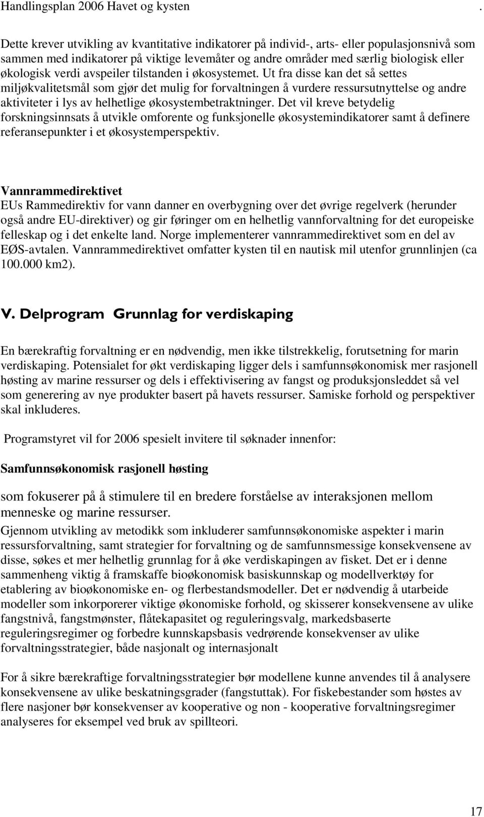 Ut fra disse kan det så settes miljøkvalitetsmål som gjør det mulig for forvaltningen å vurdere ressursutnyttelse og andre aktiviteter i lys av helhetlige økosystembetraktninger.