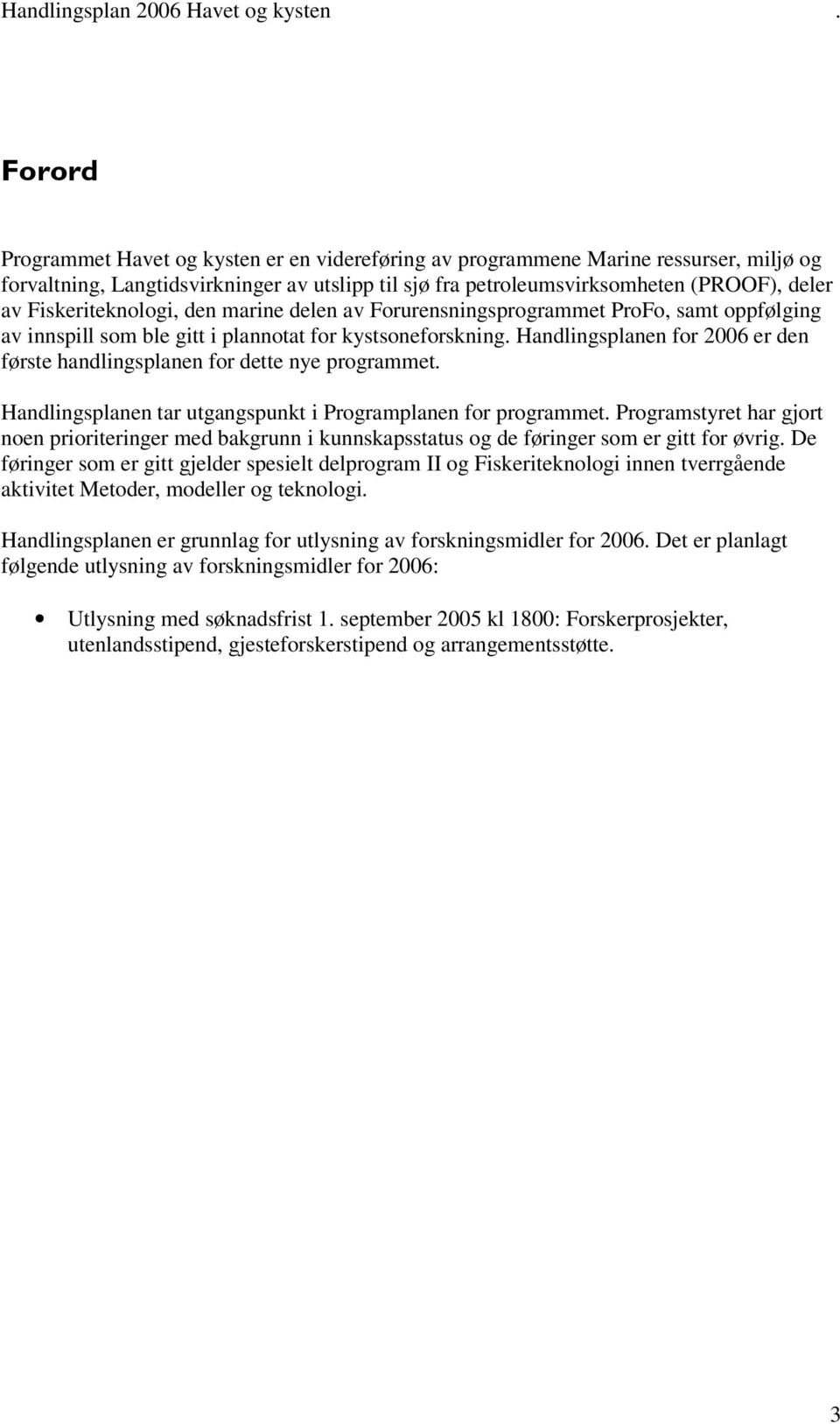 Handlingsplanen for 2006 er den første handlingsplanen for dette nye programmet. Handlingsplanen tar utgangspunkt i Programplanen for programmet.