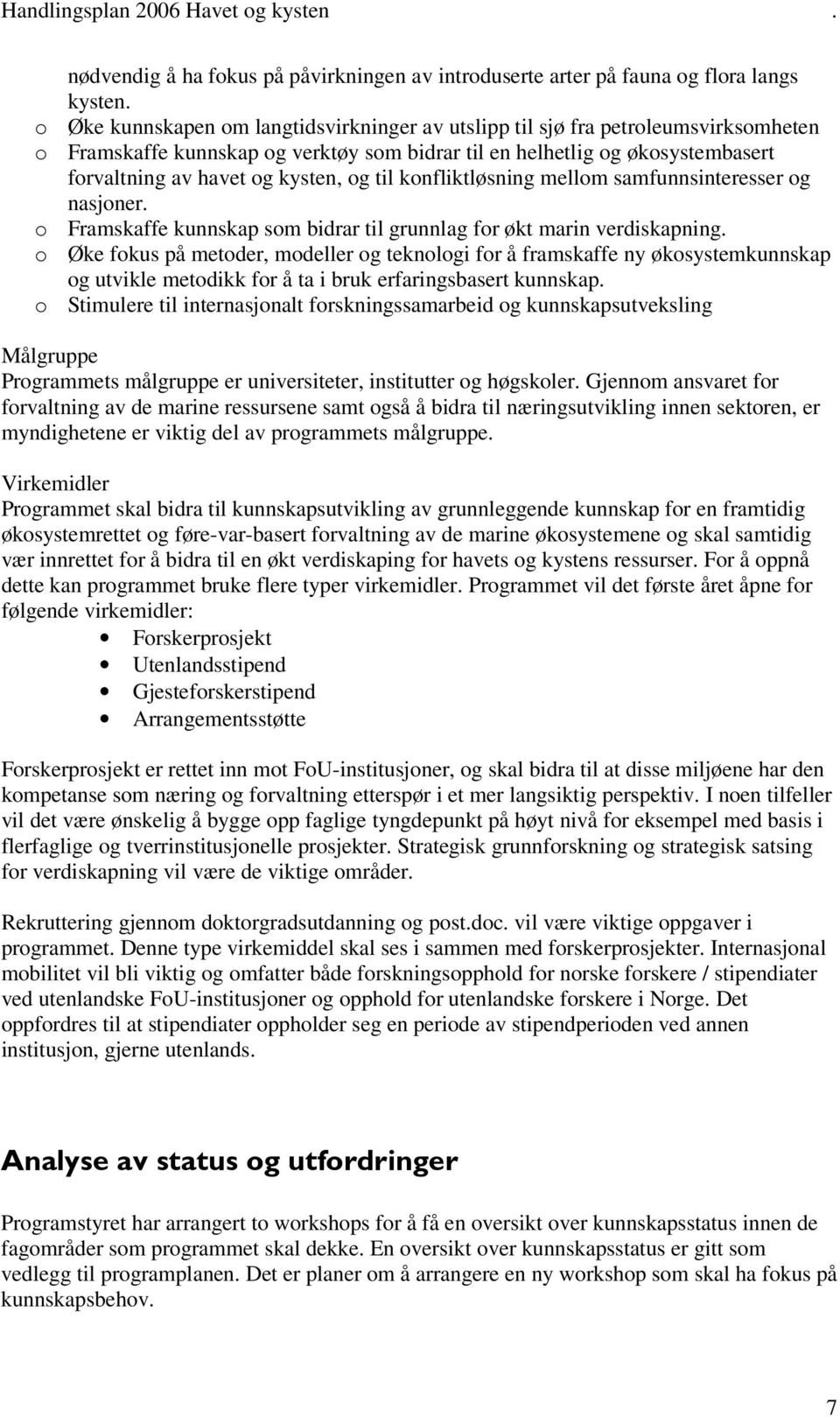 til konfliktløsning mellom samfunnsinteresser og nasjoner. o Framskaffe kunnskap som bidrar til grunnlag for økt marin verdiskapning.